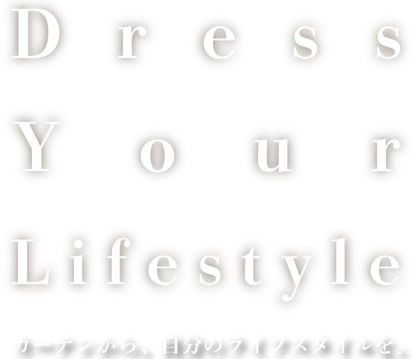 DRESS YOUR WINDOWS, DEFINE YOUR LIFESTYLE.